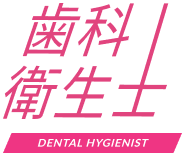 歯科衛生士 DENTAL HYGIENIST